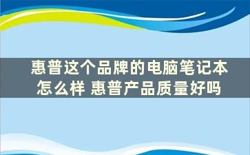 惠普这个品牌的电脑笔记本怎么样 惠普产品质量好吗